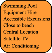 Swimming Pool, Adapted transfer, Equipment Hire, Air Conditionning, Satellite TV