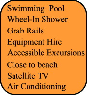Swimming Pool,Grab rails, Adapted transfer, Close to beach, Wheel In Shower, Air Conditionning, Satellite TV