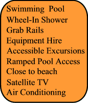 Swimming Pool, Grab rails, Adapted transfer, Wheel-in Showers, Accessible Excursions, Wheel In Shower, Central Location, Ramped Pool Access, Air Conditionning, Satellite TV