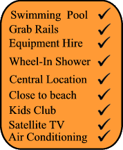 Swimming Pool,Grab rails, Adapted transfer, Kids Club, Wheel In Shower, Air Conditionning, Satellite TV