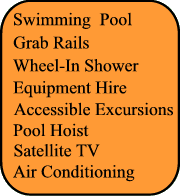 Swimming Pool, Grab rails, Adapted transfer, Wheel In Shower, Pool Host, Air Conditionning, Satellite TV