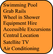 Swimming Pool,Grab rails, Central Location,  Adapted transfer, Wheel In Shower,  Air Conditionning, Satellite TV