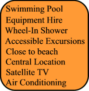 Swimming Pool, Adapted transfer, Wheel In Shower, Air Conditionning, Satellite TV, Close to beach, Central Location, Equipment Hire
