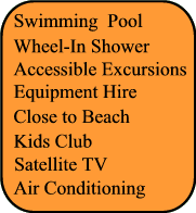 Swimming Pool, Accessible Excursions, Wheel In Shower,  Kids Club, Air Conditionning, Satellite TV, Close to beach
